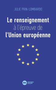 Le renseignement à l'épreuve de l'Union européenne - Prin-Lombardo Julie