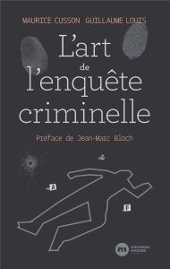 L'art de l'enquête criminelle. A la recherche de la vérité, de la sécurité et de la justice - Cusson Maurice ; Louis Guillaume ; Bloch Jean-Marc