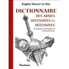 Dictionnaire des armes offensives et défensives. De l'époque carlovingienne à la Renaissance - Viollet-le-Duc Eugène
