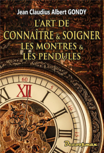 L'art de connaître et soigner les montres et les pendules - Gondy Jean Claudius Albert