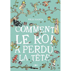 Comment le roi a perdu la tête - Ranta Ville ; Kinnunen Kirsi ; Cavarroc Anne