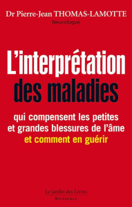 L'interprétation des maladies qui compensent les petites et grandes blessures de l'âme, et comment e - Thomas-Lamotte Pierre-Jean