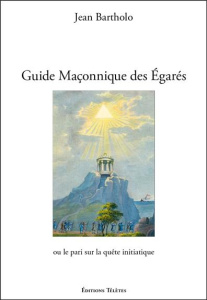 Guide maçonnique des égarés ou le pari sur la quête initiatique - Bartholo Jean