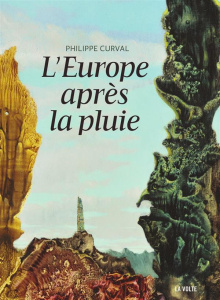 L'Europe après la pluie. Cette chère humanité ; Le dormeur s'éveillera-t-il ? ; En souvenir du futur - Curval Philippe ; Quatremer Jean