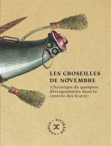 Les groseilles de novembre. Chronique de quelques détraquements dans la contrée des kratts - Kivirähk Andrus ; Chalvin Antoine
