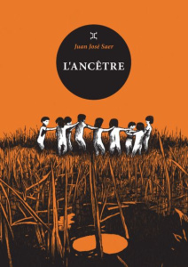 L'ancêtre - Saer Juan José ; Bataillon Laure ; Manguel Alberto
