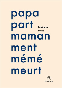 Papa part maman ment mémé meurt - Yvert Fabienne