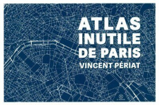 Atlas inutile de Paris - Périat Vincent