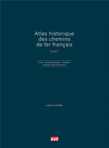 Atlas historique des chemins de fer français. Tome 1, Corse, Nouvelle-Aquitaine, Occitanie, Provence - Claudel Ludovic ; Leroy Didier