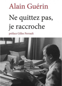 Ne quittez pas, je raccroche... Morceaux de mémoires - Guérin Alain ; Perrault Gilles