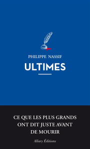 Ultimes. Ce que les plus grands ont dit juste avant de mourir - Nassif Philippe