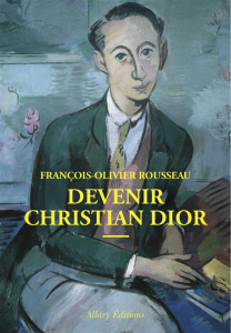 Devenir Christian Dior - Rousseau François-Olivier
