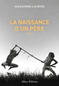 La naissance d'un père - Lacroix Alexandre