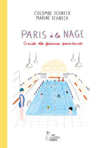 Paris à la nage. Guide des piscines parisiennes - Schneck Colombe ; Schneck Marine
