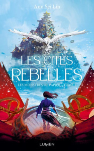 Les Monstres de papier Tome 1 : Les Cités rebelles - Sei Lin Ann ; Morzelle Céline