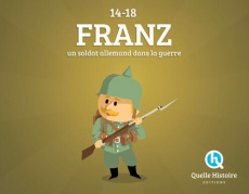 Franz, soldat allemand. La Grande Guerre 1914-1918 - Crété Patricia ; Wennagel Bruno ; Ferret Mathieu