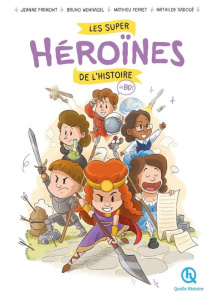Les super héroïnes de l'histoire en BD - Fremont Jeanne ; Wennagel Bruno ; Ferret Mathieu ;