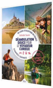 Lieux d'exception en France. 101 déambulations douces pour le voyageur curieux - Sauter Adélaïde