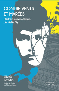 Contre vents et marées. L'histoire extraordinaire de Nellie Bly - Attadio Nicola ; Bauer Nathalie