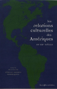 Les relations culturelles des Amériques au XXe siècle. Circulations, échanges, lieux de rencontre - Soares Rodrigues Simele