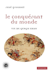 Le conquérant du monde. Vie de Gengis Khan - Grousset René