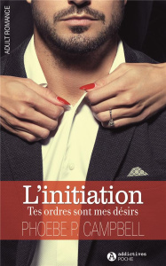 L'initiation. Tes ordres sont mes désirs - Campbell Phoebe