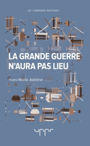 La grande guerre n'aura pas lieu. En 40 pages - Adeline Yves-Marie