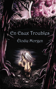 Chroniques d'un autre monde Tome 1 - En Eaux Troubles - Morgen Élodie