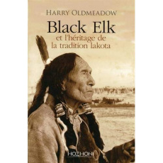 Black Elk et l'héritage de la tradition lakota. Suivi de Nouvel éclairage sur Black Elk et The Sacre - Oldmeadow Harry ; Fitzgerald Michael ; Trimble Cha