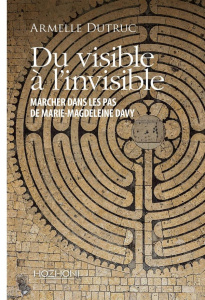 Du visible à l'invisible. Dans les pas de Marie-Madeleine Davy - Dutruc Armelle ; Moncelon Jean