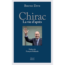 Chirac, la vie d'après - Dive Bruno ; Hollande François