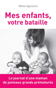 Mes enfants, votre bataille. Journal d'une maman de jumeaux grands prématurés - Agouzoul Marie