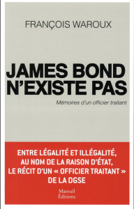 James Bond n'existe pas. Mémoires d'un officier traitant - Waroux François