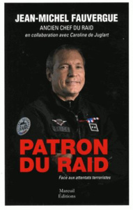 Patron du RAID. Face aux attentats terrorisites - Fauvergue Jean-Michel ; Juglart Caroline de