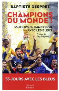 Champions du monde. Cinquante-cinq jours en immersion avec les Bleus - Desprez Baptiste