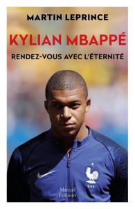 Kylian Mbappé. Rendez-vous avec l'éternité - Leprince Martin