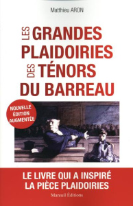 Les grandes plaidoiries des ténors du barreau. Quand les mots peuvent tout changer, Edition revue et - Aron Matthieu