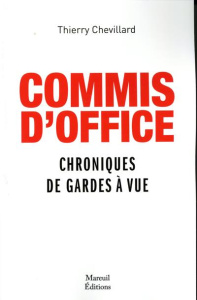 Commis d'office. Chroniques de gardes à vue - Chevillard Thierry