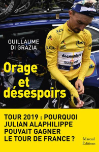 Orage et désespoirs. Tour 2019 : pourquoi Julian Alaphilippe pouvait gagner le Tour de France - Di Grazia Guillaume