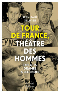 Tour de France, théâtre des hommes. Exploits, drames & légendes - Ollivier Jean-Paul