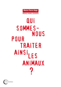 Qui sommes-nous pour traiter ainsi les animaux ? - Hage Marie-Pierre ; Jouventin Pierre