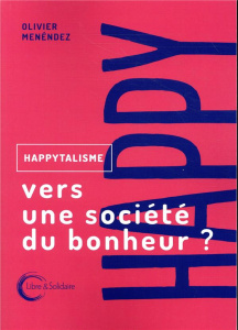 Happytalisme. Vers une société du bonheur ? - Menéndez Olivier