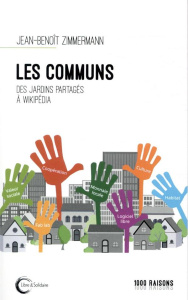 Les communs. Des jardins partagés à Wikipedia - Zimmermann Jean-Benoît