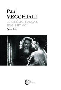 Le cinéma français émois et moi Tome 1 : Approches - Vecchiali Paul