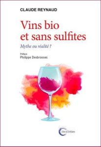 Vins bio et sans sulfites. Mythe ou réalité ? - Reynaud Claude ; Desbrosses Philippe