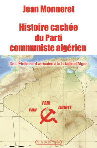 Histoire cachée du Parti communiste algérien. De l'Etoile nord-africaine à la bataille d'Alger - Monneret Jean