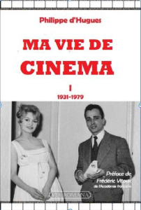Ma vie et le cinéma. Mémoires intempestifs Tome 1 (1931-1981) - Hugues Philippe d' ; Vitoux Frédéric