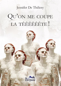 Qu'on me coupe la têêêêêête ! - De Théleny Jennifer