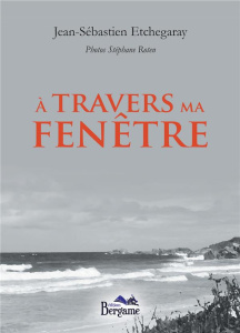A travers ma fenêtre - Etchegaray Jean-Sébastien ; Roten Stéphane