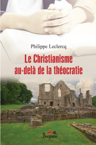 Le Christianisme au-delà de la théocratie - Leclercq Philippe